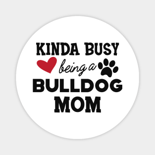 Bulldog - Kinda busy being a bulldog mom Magnet